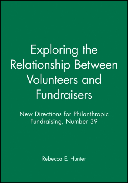 Exploring the Relationship Between Volunteers and Fundraisers : New Directions for Philanthropic Fundraising, Number 39, Paperback / softback Book
