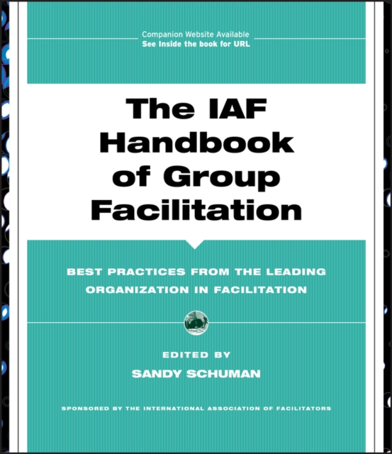 The IAF Handbook of Group Facilitation : Best Practices from the Leading Organization in Facilitation, Hardback Book