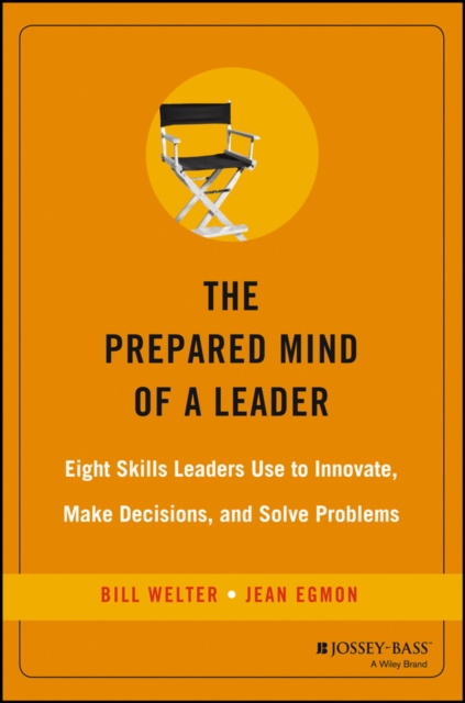 The Prepared Mind of a Leader : Eight Skills Leaders Use to Innovate, Make Decisions, and Solve Problems, Hardback Book