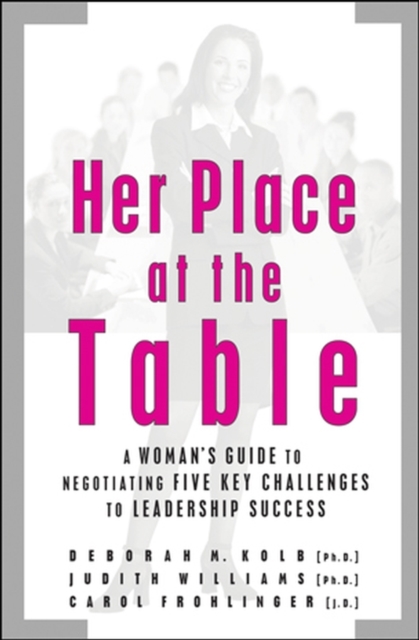 Her Place at the Table : A Woman's Guide to Negotiating Five Key Challenges to Leadership Success, PDF eBook