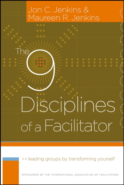 The 9 Disciplines of a Facilitator : Leading Groups by Transforming Yourself, Hardback Book