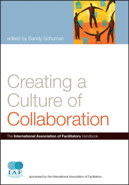 Creating a Culture of Collaboration : The International Association of Facilitators Handbook, Hardback Book