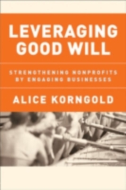Leveraging Good Will : Strengthening Nonprofits by Engaging Businesses, PDF eBook