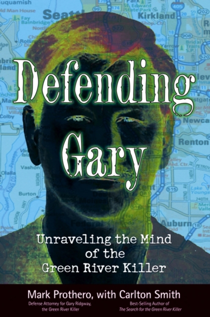 Defending Gary : Unraveling the Mind of the Green River Killer, PDF eBook