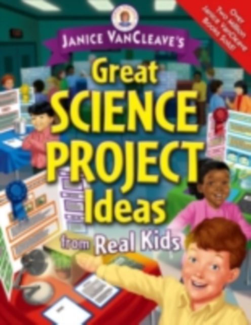 Janice VanCleave's Great Science Project Ideas from Real Kids, PDF eBook