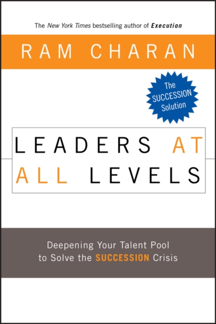 Leaders at All Levels : Deepening Your Talent Pool to Solve the Succession Crisis, Hardback Book