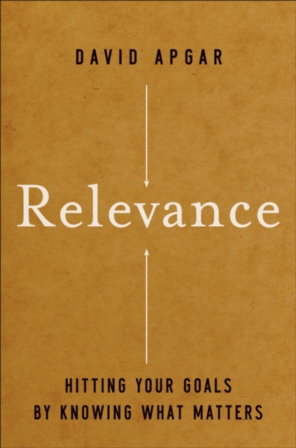 Relevance : Hitting Your Goals by Knowing What Matters, Hardback Book
