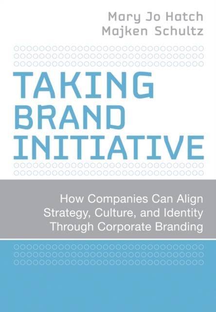Taking Brand Initiative : How Companies Can Align Strategy, Culture, and Identity Through Corporate Branding, Hardback Book