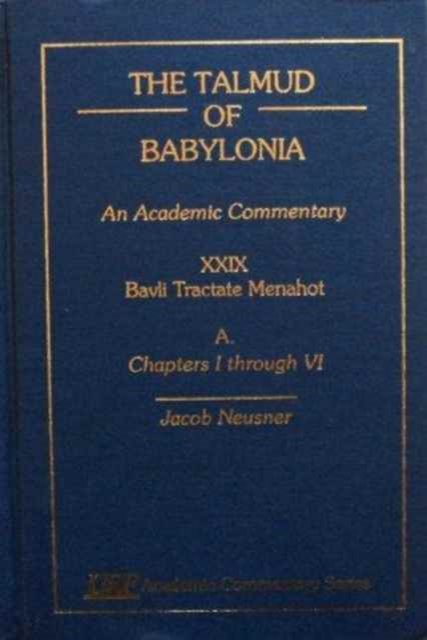 The Talmud of Babylonia : An Academic Commentary: XXIX, Bavli Tractate Menahot, A. Chapters I through Vi, Hardback Book