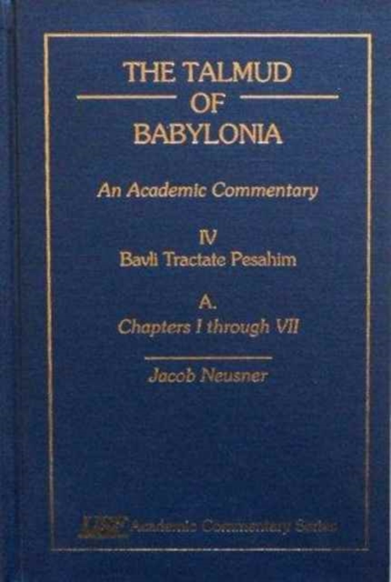 The Talmud of Babylonia : An Academic Commentary: IV, Bavli Tractate Pesahim, A. Chapters I through VII, Hardback Book