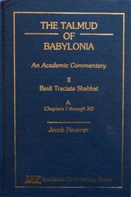 The Talmud of Babylonia : An Academic Commentary: Vol. II, Bavli Tractate Shabbat, A. Chapters I-XII, Hardback Book