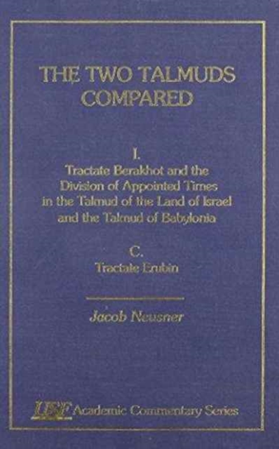 The Two Talmuds Compared : Vol. I (C), Tractate Berakhot and the Division of Appointed Times in the talmud of the Land of Israel and the Talmud of Babylonia, C, Hardback Book