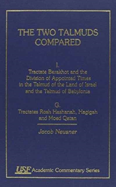 The Two Talmuds Compared : Vol. I (G), Tractate Berkhot and the Division of Appointed Times in the Talmud of the land of Israel and the Talmud of Babylonia, G, Hardback Book