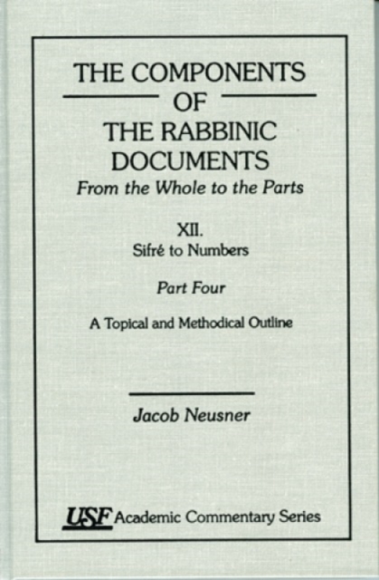 The Components of the Rabbinic Documents, From the Whole to the Parts : Vol. XII, SifrZ to Numbers, Part IV: A Topical and Methodical Outline, Hardback Book