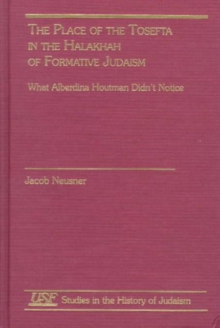 The Place of the Tosefta in the Halakhah of Formative Judaism : What Alberdina Houtman Didn't Notice, Hardback Book