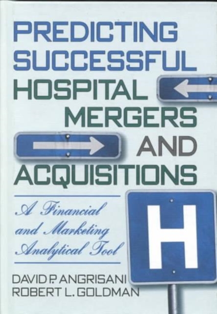 Predicting Successful Hospital Mergers and Acquisitions : A Financial and Marketing Analytical Tool, Hardback Book