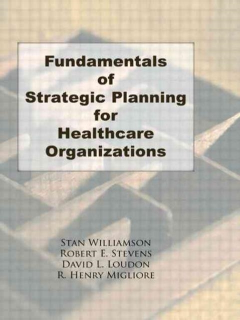 Fundamentals of Strategic Planning for Healthcare Organizations, Hardback Book