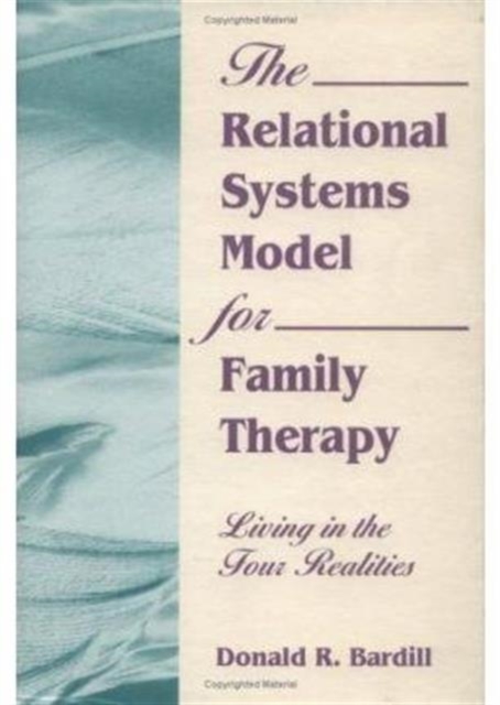The Relational Systems Model for Family Therapy : Living in the Four Realities, Hardback Book