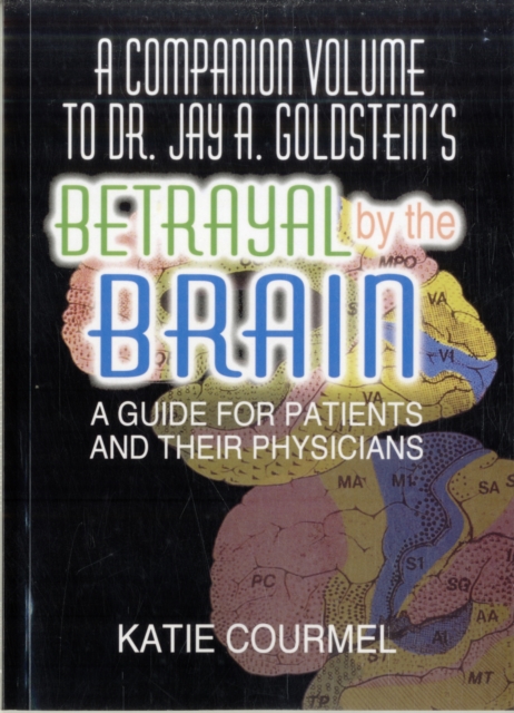 A Companion Volume to Dr. Jay A. Goldstein's Betrayal by the Brain : A Guide for Patients and Their Physicians, Paperback / softback Book