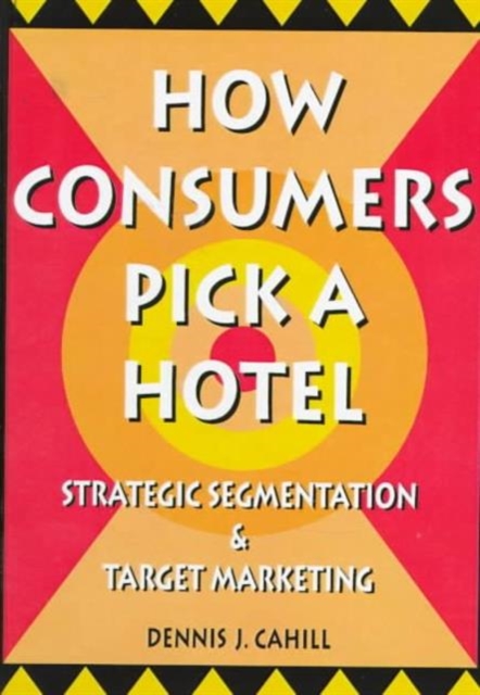 How Consumers Pick a Hotel : Strategic Segmentation and Target Marketing, Hardback Book