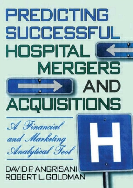 Predicting Successful Hospital Mergers and Acquisitions : A Financial and Marketing Analytical Tool, Paperback / softback Book