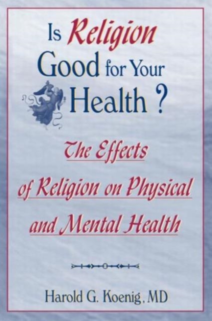 Is Religion Good for Your Health? : The Effects of Religion on Physical and Mental Health, Paperback / softback Book