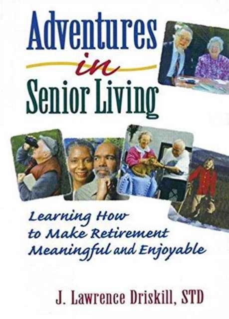 Adventures in Senior Living : Learning How to Make Retirement Meaningful and Enjoyable, Paperback / softback Book