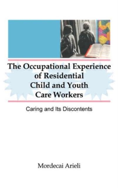 The Occupational Experience of Residential Child and Youth Care Workers : Caring and Its Discontents, Paperback / softback Book