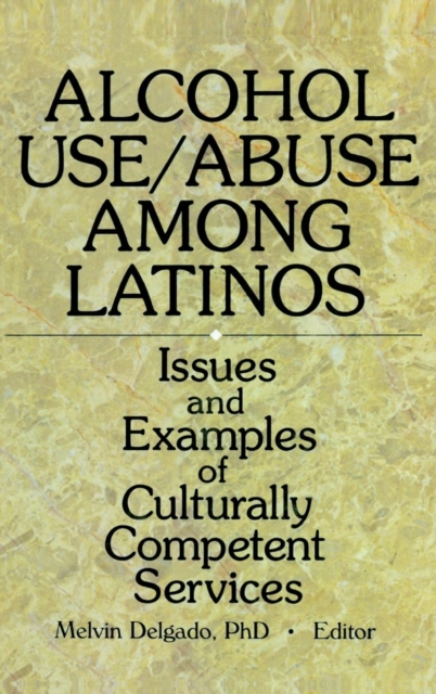 Alcohol Use/Abuse Among Latinos : Issues and Examples of Culturally Competent Services, Hardback Book