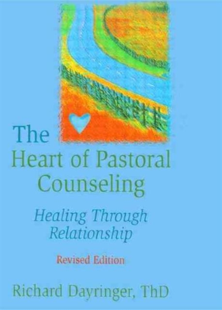 The Heart of Pastoral Counseling : Healing Through Relationship, Revised Edition, Paperback / softback Book