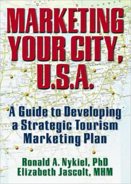 Marketing Your City, U.S.A. : A Guide to Developing a Strategic Tourism Marketing Plan, Paperback / softback Book