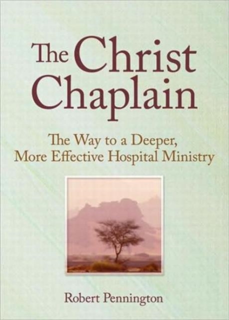 The Christ Chaplain : The Way to a Deeper, More Effective Hospital Ministry, Hardback Book