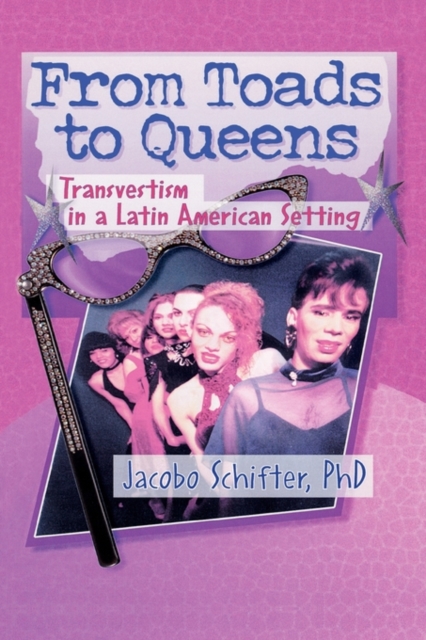 From Toads to Queens : Transvestism in a Latin American Setting, Hardback Book