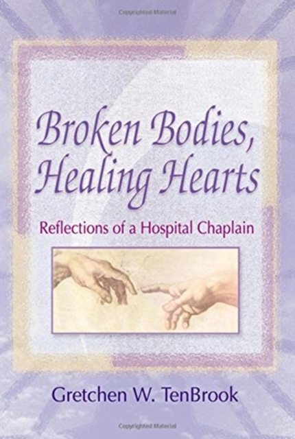 Broken Bodies, Healing Hearts : Reflections of a Hospital Chaplain, Hardback Book