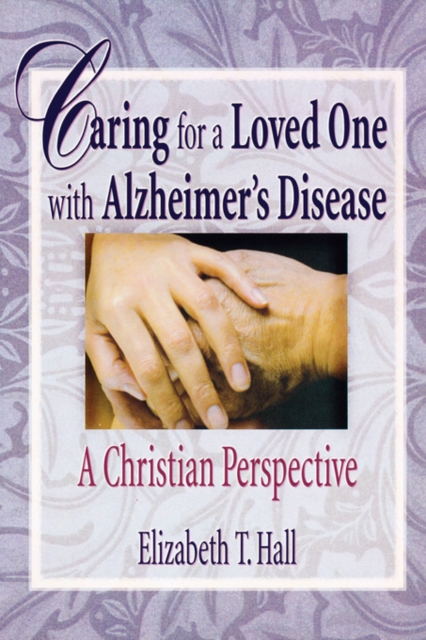 Caring for a Loved One with Alzheimer's Disease : A Christian Perspective, Paperback / softback Book