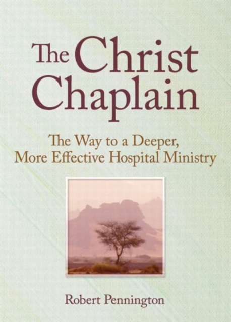 The Christ Chaplain : The Way to a Deeper, More Effective Hospital Ministry, Paperback / softback Book