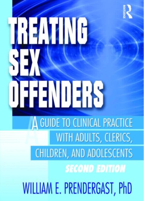 Treating Sex Offenders : A Guide to Clinical Practice with Adults, Clerics, Children, and Adolescents, Second Edition, Paperback / softback Book