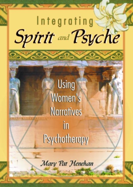 Integrating Spirit and Psyche : Using Women's Narratives in Psychotherapy, Paperback / softback Book