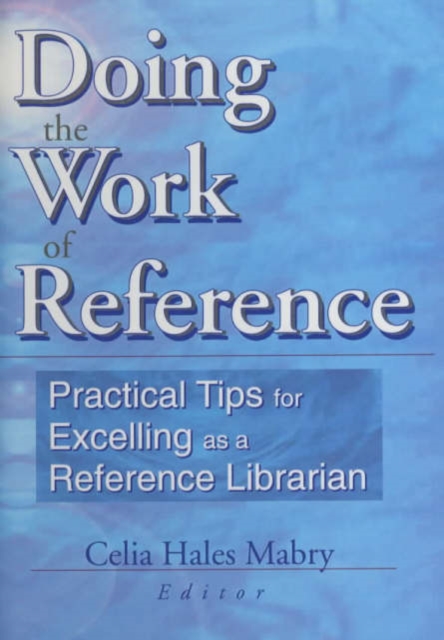 Doing the Work of Reference : Practical Tips for Excelling as a Reference Librarian, Hardback Book