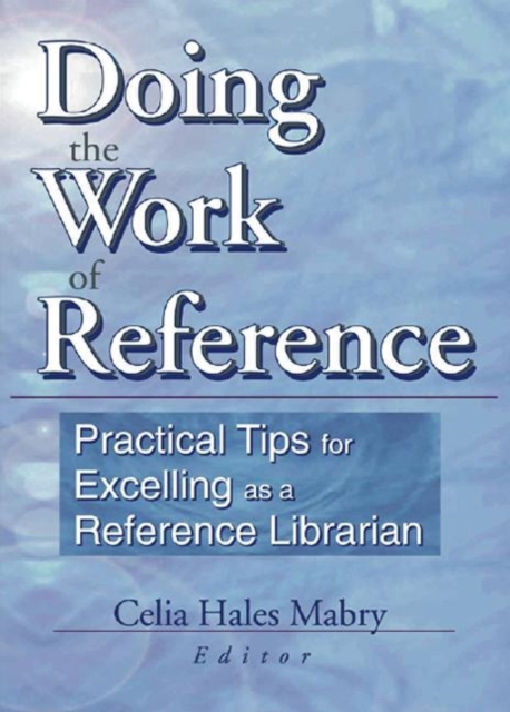 Doing the Work of Reference : Practical Tips for Excelling as a Reference Librarian, Paperback / softback Book