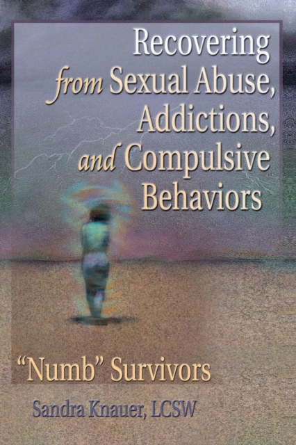 Recovering from Sexual Abuse, Addictions, and Compulsive Behaviors : ?Numb? Survivors, Paperback / softback Book