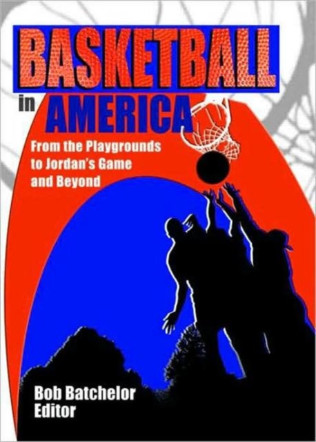 Basketball in America : From the Playgrounds to Jordan's Game and Beyond, Hardback Book