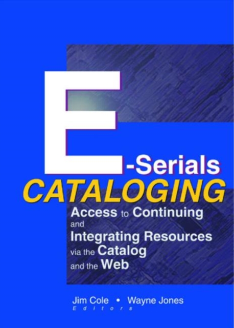 E-Serials Cataloging : Access to Continuing and Integrating Resources via the Catalog and the Web, Paperback / softback Book