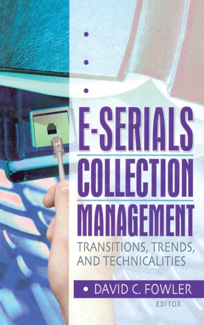 E-Serials Collection Management : Transitions, Trends, and Technicalities, Hardback Book