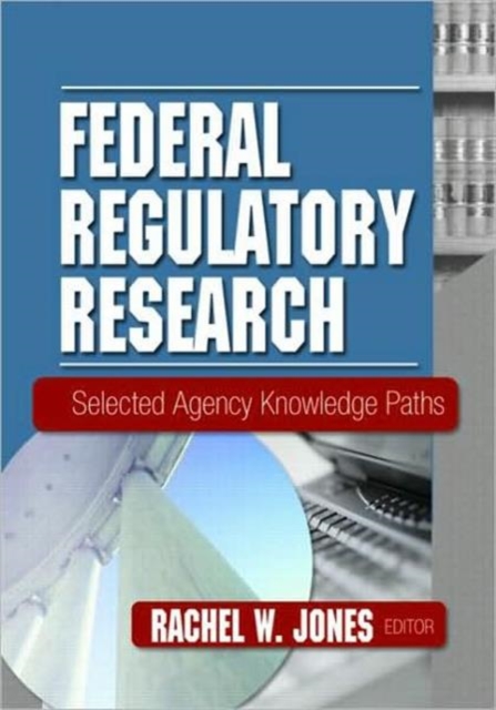 Federal Regulatory Research : Selected Agency Knowledge Paths, Hardback Book
