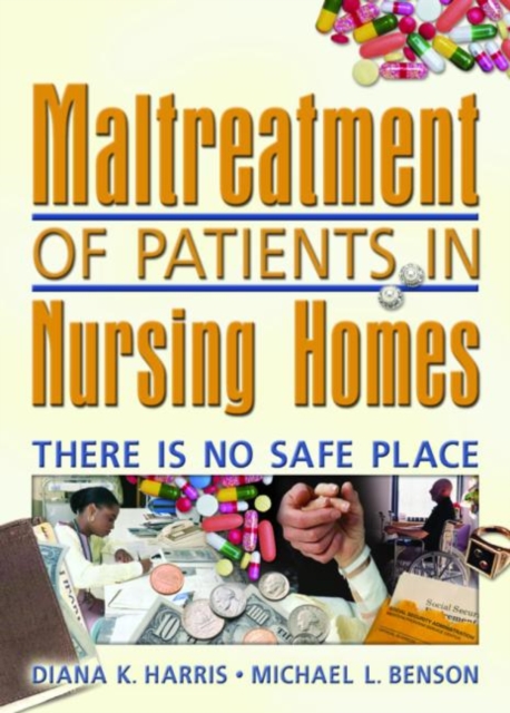 Maltreatment of Patients in Nursing Homes : There Is No Safe Place, Paperback / softback Book