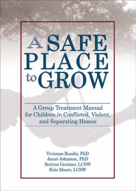 A Safe Place to Grow : A Group Treatment Manual for Children in Conflicted, Violent, and Separating Homes, Paperback / softback Book