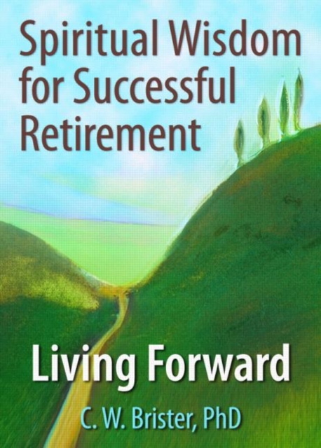 Spiritual Wisdom for Successful Retirement : Living Forward, Hardback Book
