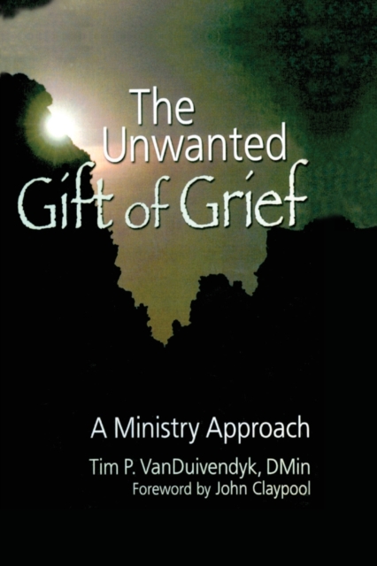 The Unwanted Gift of Grief : A Ministry Approach, Paperback / softback Book