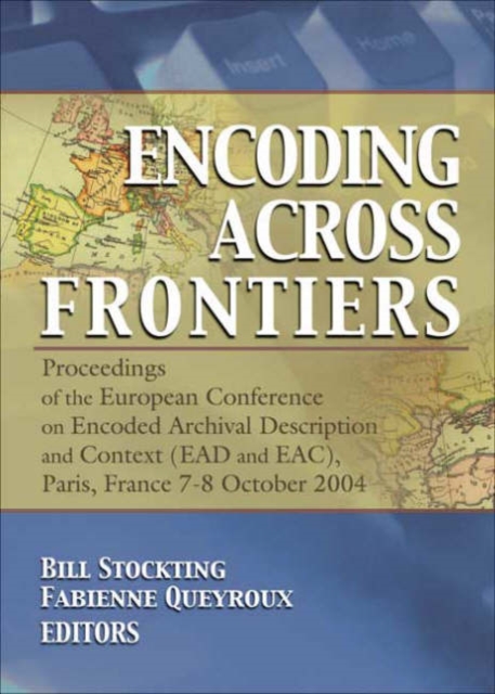 Encoding Across Frontiers : Proceedings of the European Conference on Encoded Archival Description and Context (EAD and EAC), Pa, Hardback Book